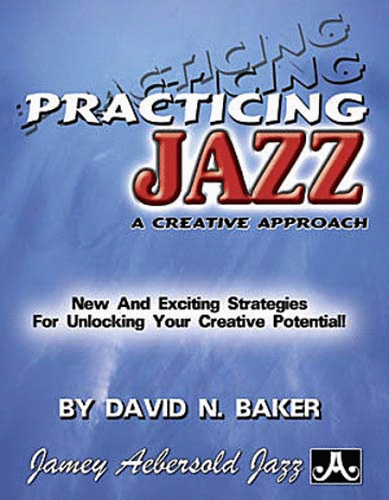 Practicing Jazz: A Creative Approach BY David Baker